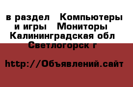  в раздел : Компьютеры и игры » Мониторы . Калининградская обл.,Светлогорск г.